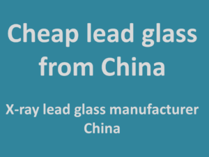 Cheap lead glass from China | X-ray lead glass manufacturer China